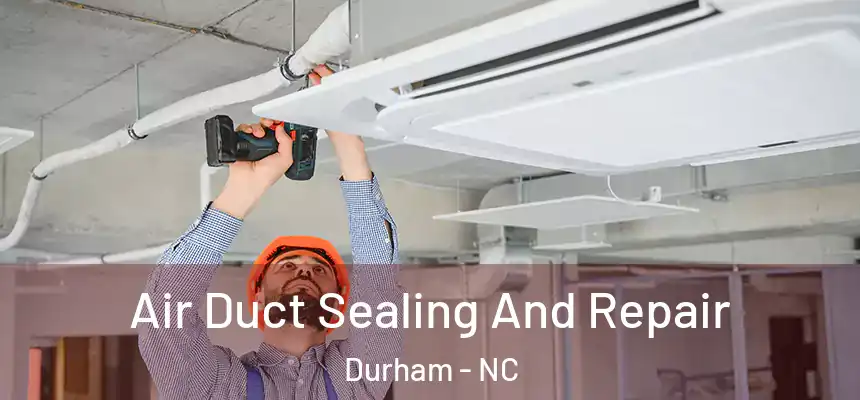 Air Duct Sealing And Repair Durham - NC
