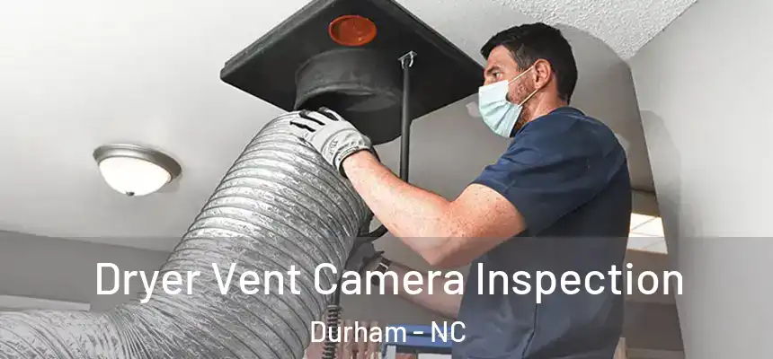 Dryer Vent Camera Inspection Durham - NC