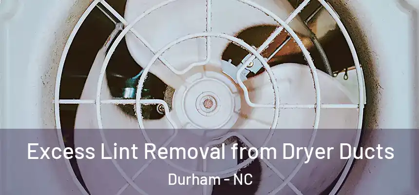 Excess Lint Removal from Dryer Ducts Durham - NC