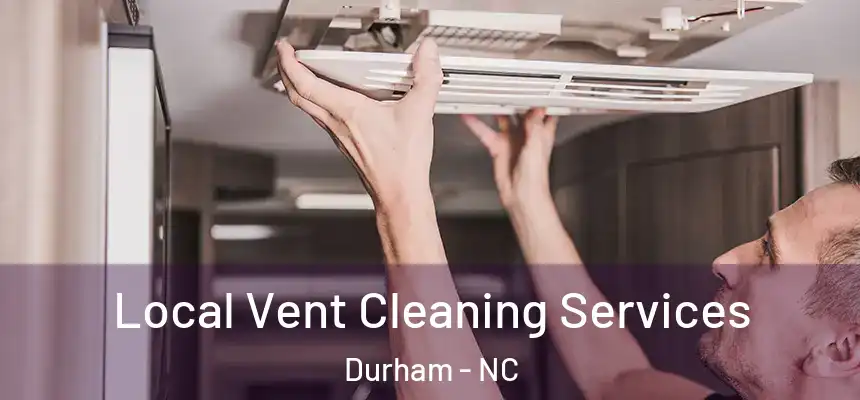 Local Vent Cleaning Services Durham - NC