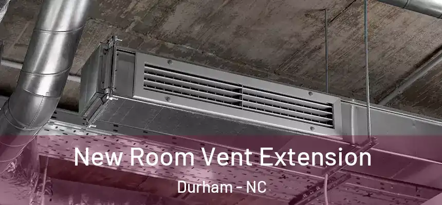 New Room Vent Extension Durham - NC