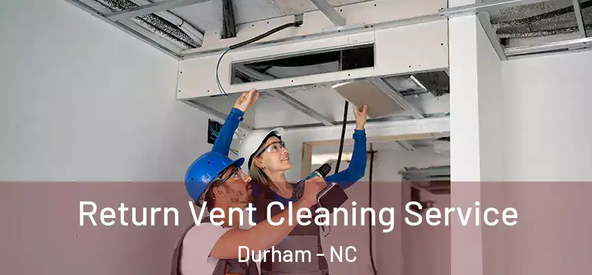 Return Vent Cleaning Service Durham - NC