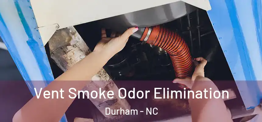 Vent Smoke Odor Elimination Durham - NC